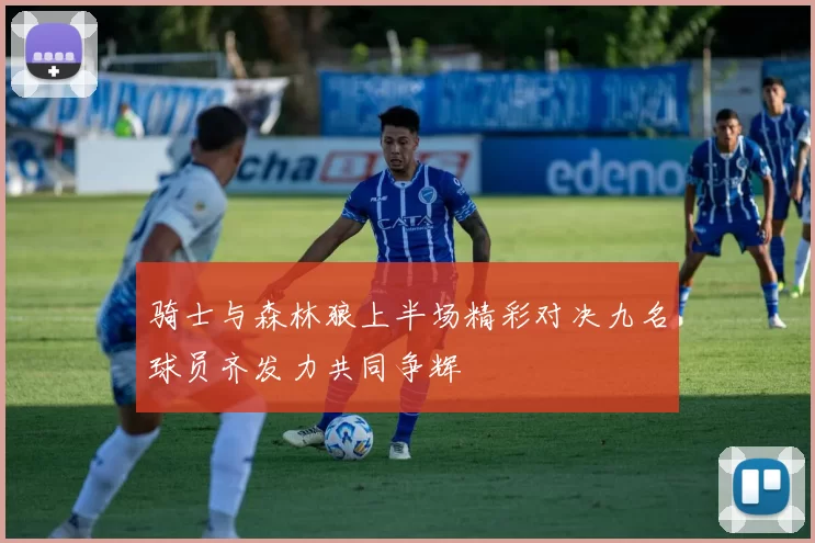 骑士与森林狼上半场精彩对决九名球员齐发力共同争辉
